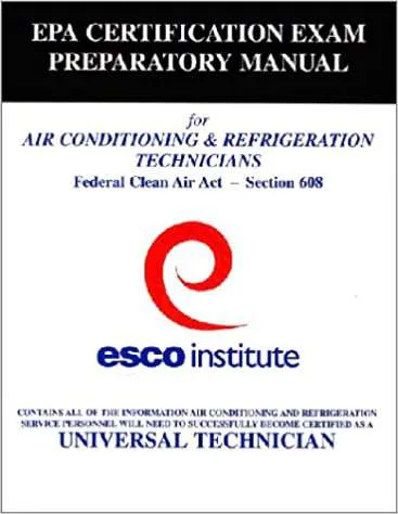 ESCO Institute Section 608 Certification Exam Preparatory Manual for Air Conditioning and Refrigeration Technicians